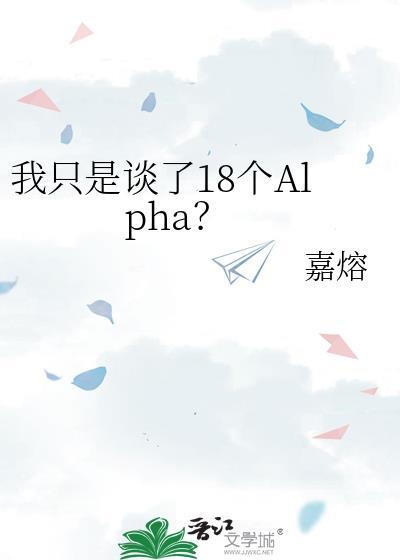 我只是谈了18个Alpha笔趣阁免费阅读最新章节
