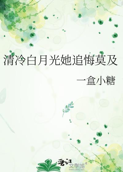 清冷白月光她追悔莫及by一盒小糖百度