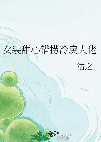 女装甜心错捞冷戾大佬txt