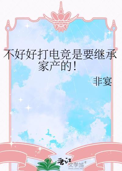 不好好打电竞是要继承家产的gl
