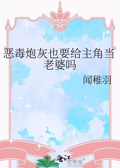 恶毒炮灰也要给主角当老婆吗txt