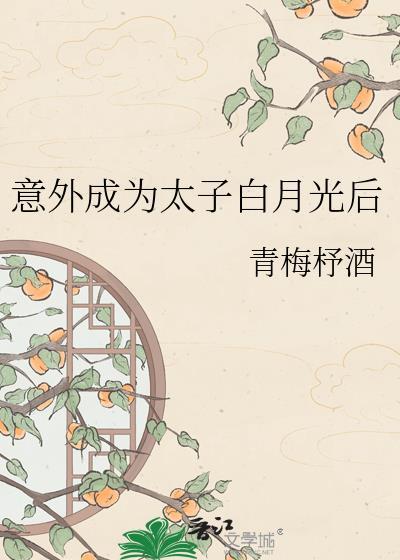 意外成为太子白月光后附带番外