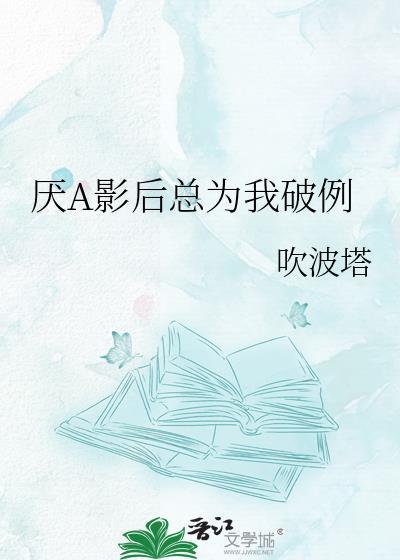 厌a影后总为我破例gl最新章节