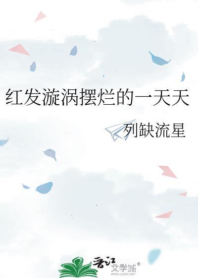 红发漩涡摆烂的一天天列缺流星