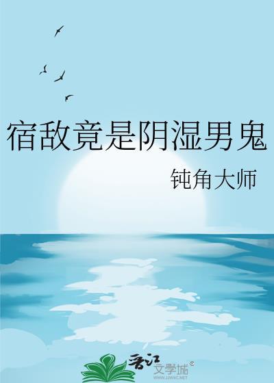 宿敌竟然是阴湿男鬼免费阅读