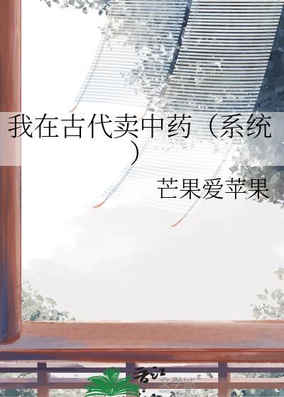我在古代卖中药(系统) 作者芒果爱苹果