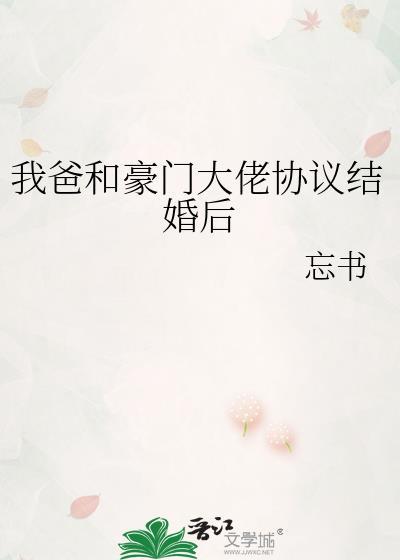 我爸和豪门大佬协议结婚后全文TXT