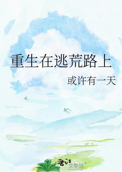 重生在逃荒路上或许有一天资源