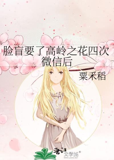 脸盲要了高岭之花四次微信后免费