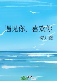 喜欢你 洝九微 笔趣阁