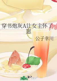 穿书炮灰 A 让女主怀了崽