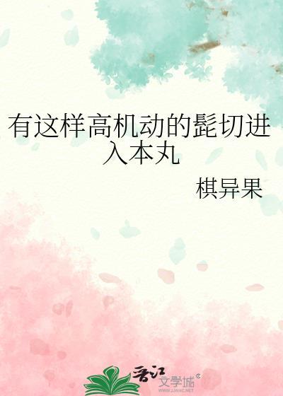 有这样高机动的髭切进入本丸txt百度