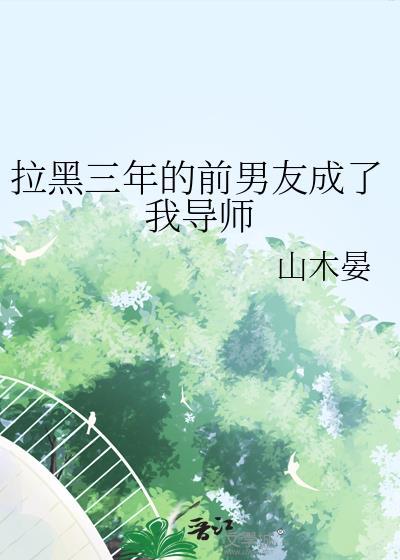 拉黑三年的前男友成了我导师怎么办
