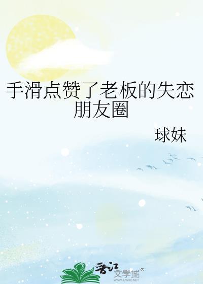 手滑点赞了老板的失恋朋友圈珠妹