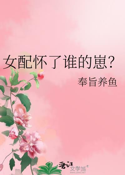 女配怀了谁的崽奉旨养鱼