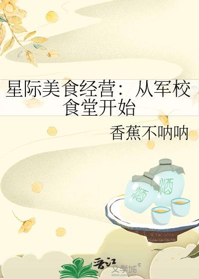 星际美食经营从军校食堂开始作者香蕉不呐呐