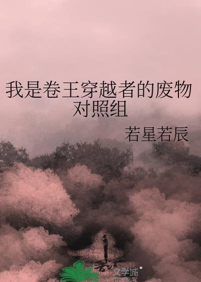 我是卷王穿越者的废物对照组是双洁吗