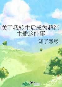 关于我转生后成为超红主播这件事