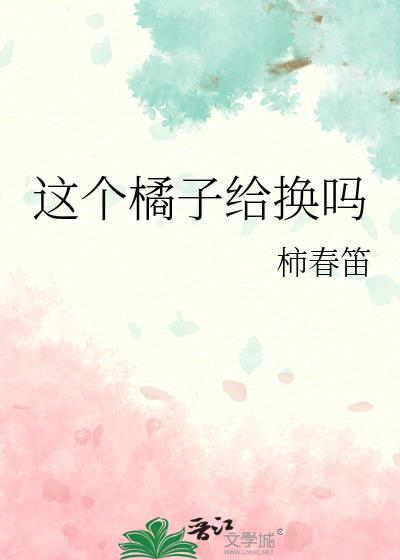 这个橘子给换吗