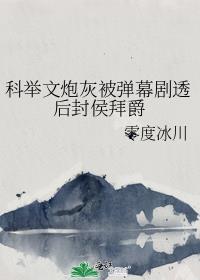 科举文炮灰被弹幕剧透后封侯拜爵