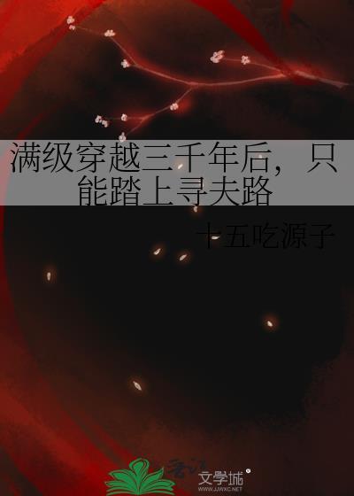 满级穿越三千年后，只能踏上寻夫路