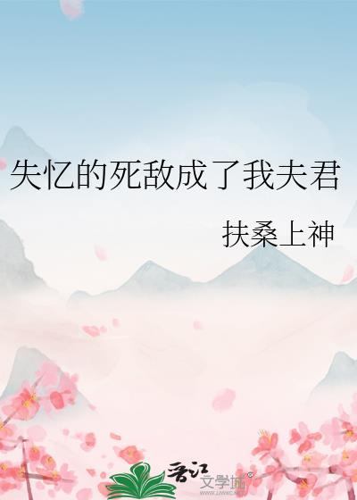 失忆的死敌成了我夫君