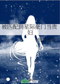 被匹配到星际豪门当贵妇