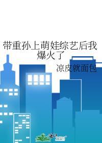 带重孙上萌娃综艺后我爆火了