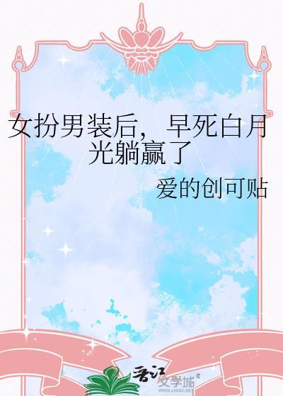 女扮男装后，早死白月光躺赢了