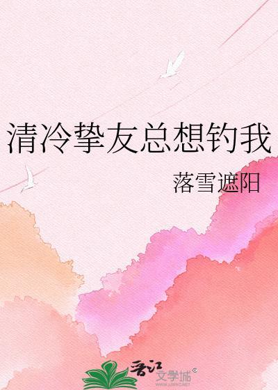 清冷挚友总想钓我