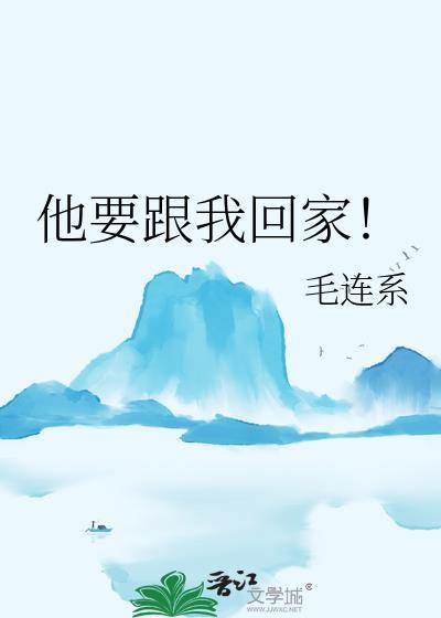 他要跟我回家！